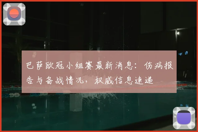 巴萨欧冠小组赛最新消息：伤病报告与备战情况，权威信息速递