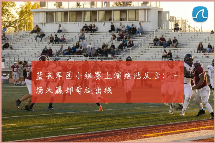 蓝衣军团小组赛上演绝地反击：一场未赢却奇迹出线