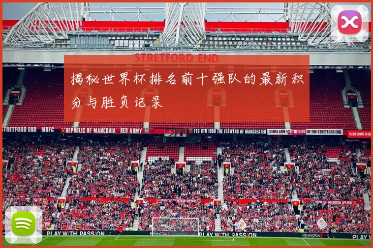 揭秘世界杯排名前十强队的最新积分与胜负记录
