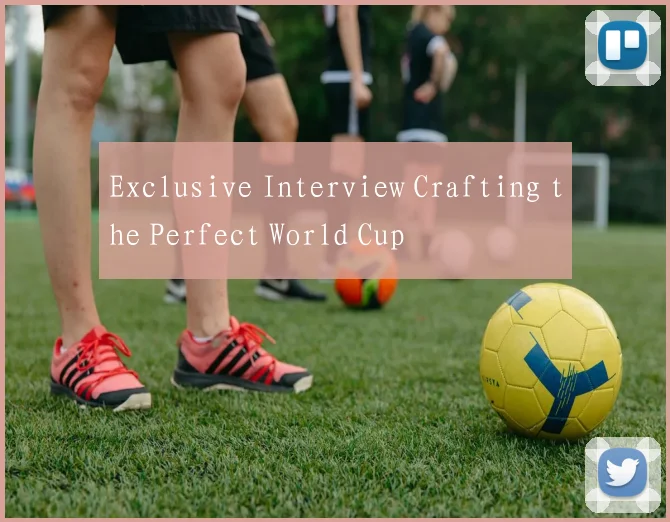 Exclusive Interview Crafting the Perfect World Cup