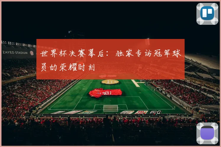世界杯决赛幕后：独家专访冠军球员的荣耀时刻
