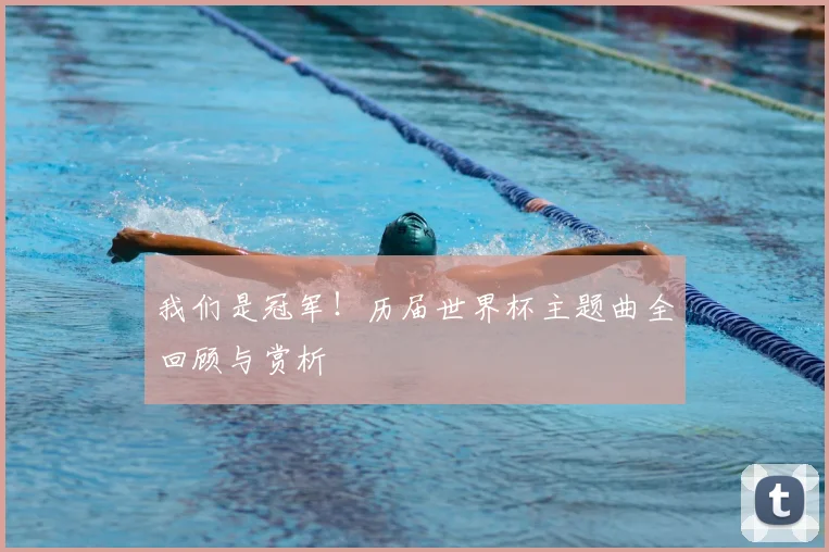 我们是冠军!历届世界杯主题曲全回顾与赏析